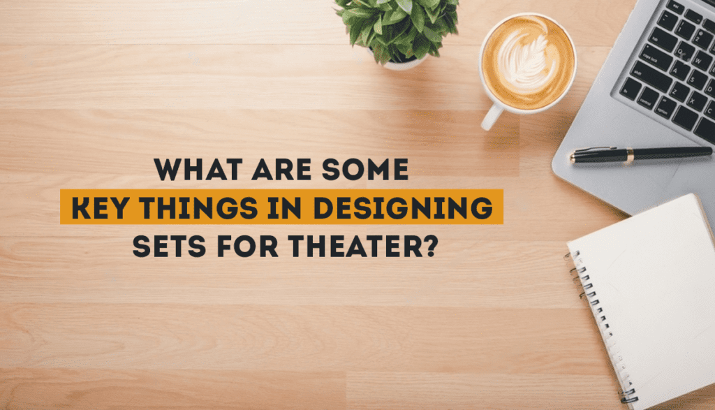 What are some key things in designing sets for Theatre?