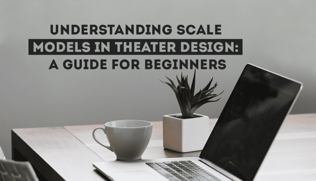 Understanding Scale Models in Theater Design: A Guide for Beginners